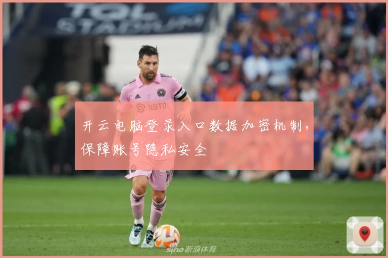 开云电脑登录入口数据加密机制，保障账号隐私安全