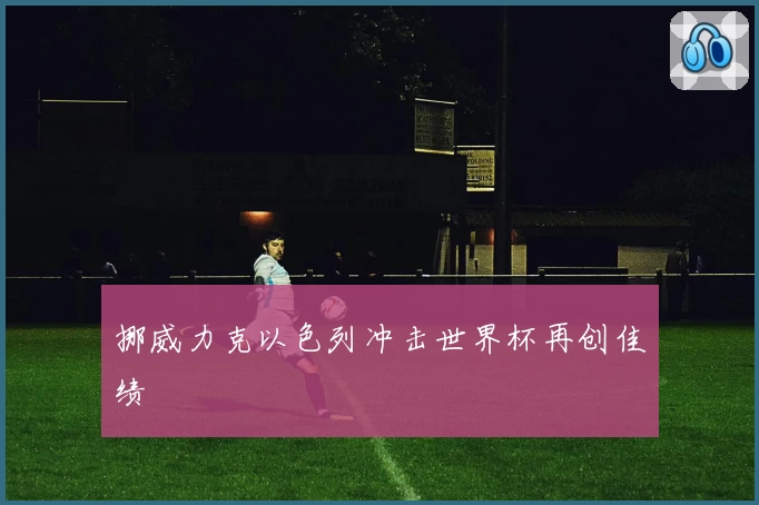 挪威力克以色列冲击世界杯再创佳绩