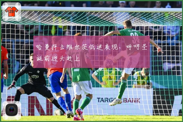 哈曼抨击维尔茨低迷表现，呼吁圣诞前迎头赶上