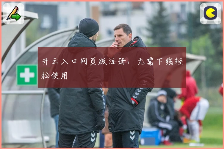 开云入口网页版注册，无需下载轻松使用