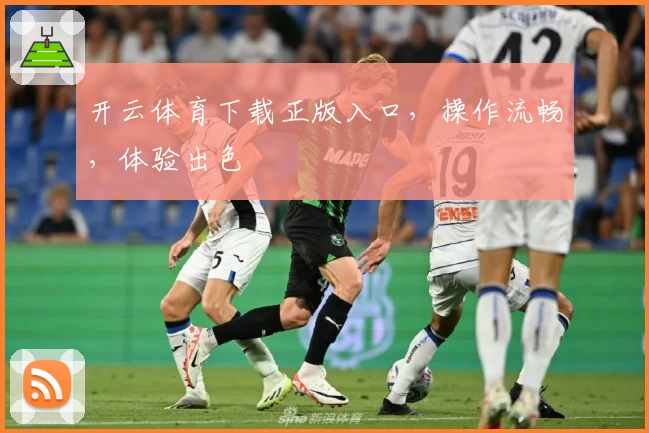 开云体育下载正版入口,操作流畅,体验出色